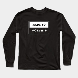 Made To Worship | Christian Typography Long Sleeve T-Shirt